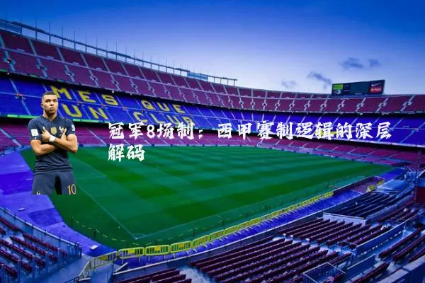 冠军8场制:西甲赛制逻辑的深层解码