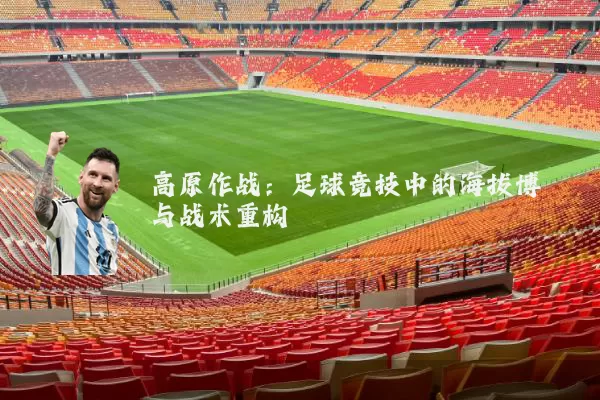 高原作战:足球竞技中的海拔博弈与战术重构