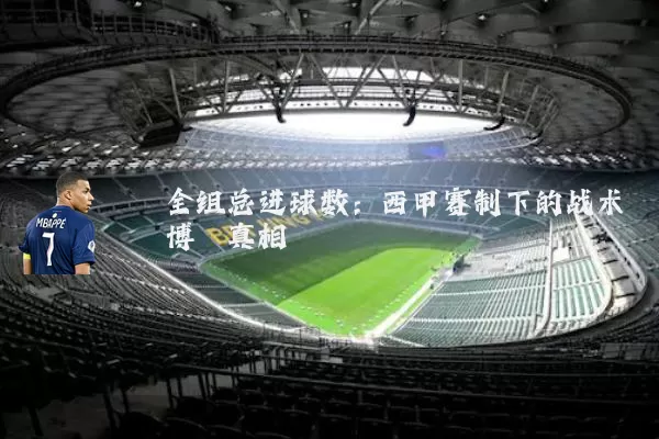 全组总进球数：西甲赛制下的战术博弈真相